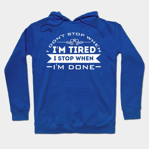 I Don't Stop When I'm Tired, I Stop When I'm Done Hoodie by Sanzida Design